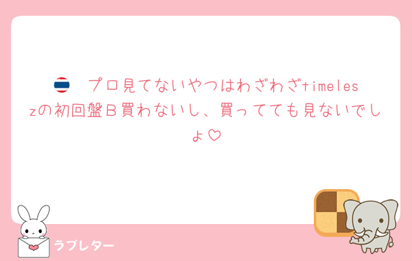 🇹🇭プロ見てないやつはわざわざtimeleszの初回盤Ｂ買わないし、買ってても見ないでしょ