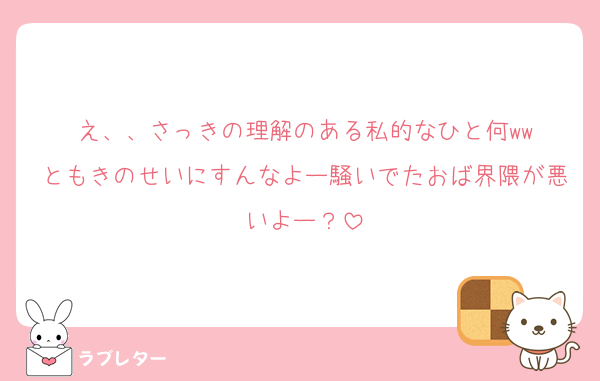 え、、さっきの理解のある私的なひと何ww
ともきのせいにすんなよー騒いでたおば界隈が悪いよー？