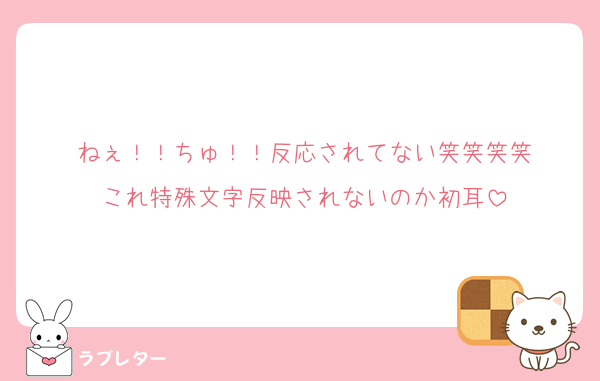 ねぇ！！ちゅ！！反応されてない笑笑笑笑
これ特殊文字反映されないのか初耳
