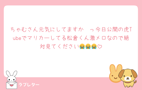 ちゃむさん元気にしてますか🥲っ今日公開の虎Tubeでマリカーしてる松倉くん激メロなので絶対見てください😭😭😭