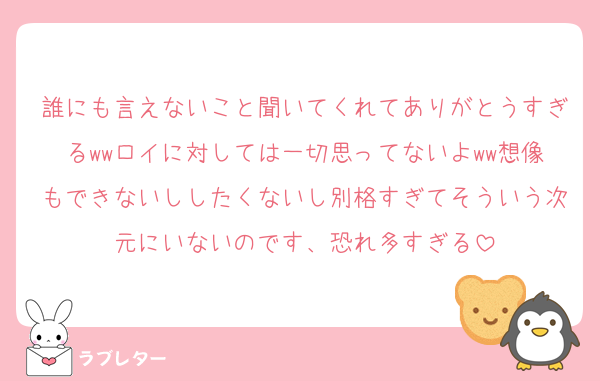 誰にも言えないこと聞いてくれてありがとうすぎるwwロイに対しては一切思ってないよww想像もできないししたくないし別格すぎてそういう次元にいないのです、恐れ多すぎる