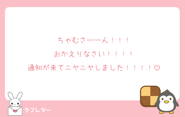 ちゃむさーーん！！！
おかえりなさい！！！！
通知が来てニヤニヤしました！！！！