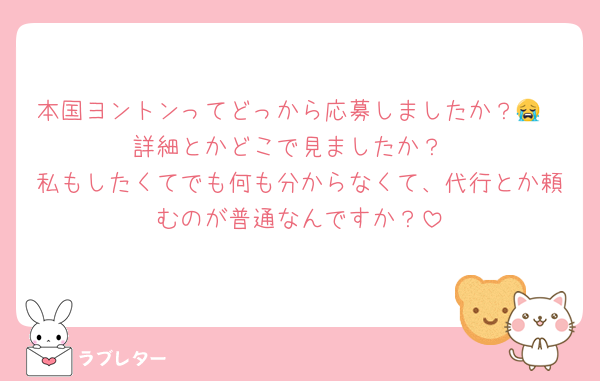 本国ヨントンってどっから応募しましたか？😭
詳細とかどこで見ましたか？
私もしたくてでも何も分からなくて、代行とか頼むのが普通なんですか？