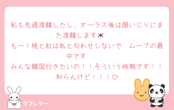 私も先週渡韓したし、オーラス後は顔いじりにまた渡韓します🇰🇷
もー！桃と紅は私と匂わせしないで🥺ムーブの最中です🫶🏻
みんな韓国行きたいの！！そういう時期です！！知らんけど！！！
