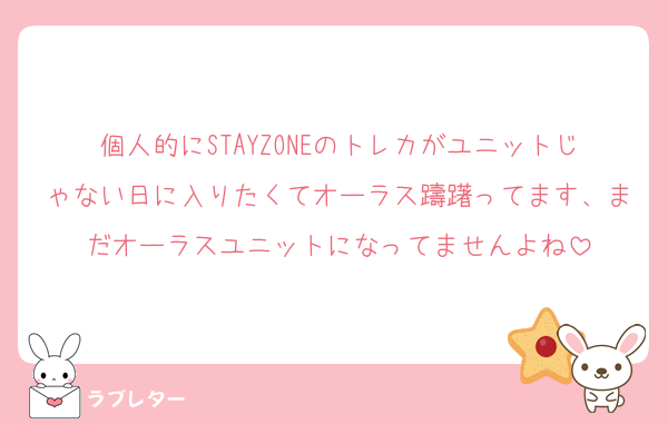 個人的にSTAYZONEのトレカがユニットじゃない日に入りたくてオーラス躊躇ってます、まだオーラスユニットになってませんよね