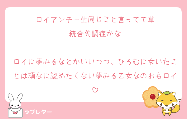 ロイアンチ一生同じこと言ってて草
統合失調症かな

ロイに夢みるなとかいいつつ、ひろむに女いたことは頑なに認めたくない夢みる乙女なのおもロイ