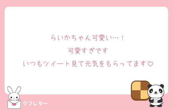 らいかちゃん可愛い…！
可愛すぎです
いつもツイート見て元気をもらってます