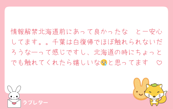 情報解禁北海道前にあって良かったな🥲と一安心してます。。千葉は白復帰でほぼ触れられないだろうなーって感じですし、北海道の時にちょっとでも触れてくれたら嬉しいな🥺と思ってます😢