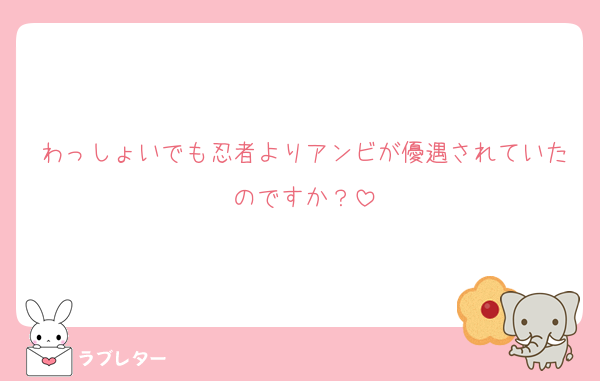 わっしょいでも忍者よりアンビが優遇されていたのですか？
