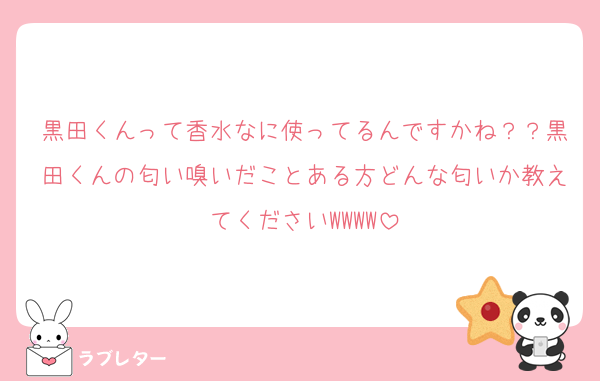 黒田くんって香水なに使ってるんですかね？？黒田くんの匂い嗅いだことある方どんな匂いか教えてくださいWWWW