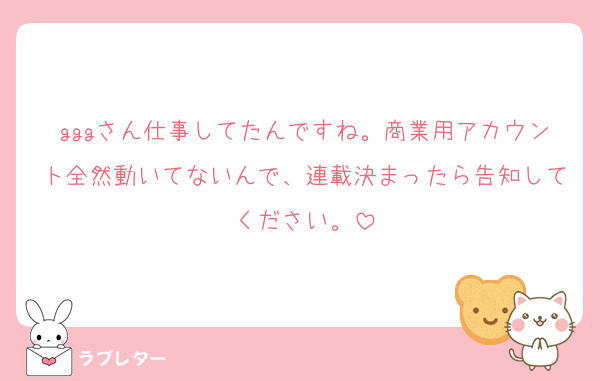 gggさん仕事してたんですね。商業用アカウント全然動いてないんで、連載決まったら告知してください。