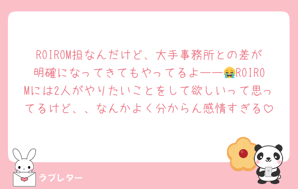 ROIROM担なんだけど、大手事務所との差が明確になってきてもやってるよーー😭ROIROMには2人がやりたいことをして欲しいって思ってるけど、、なんかよく分からん感情すぎる