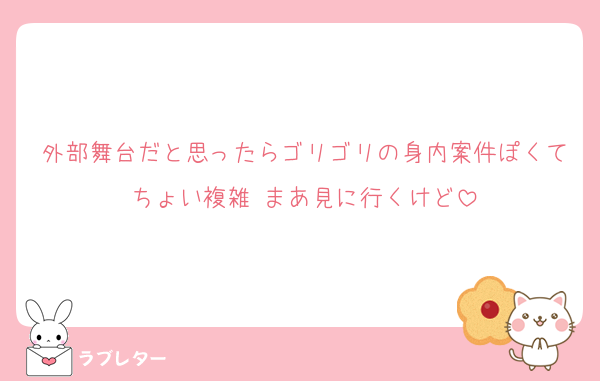 外部舞台だと思ったらゴリゴリの身内案件ぽくてちょい複雑 まあ見に行くけど