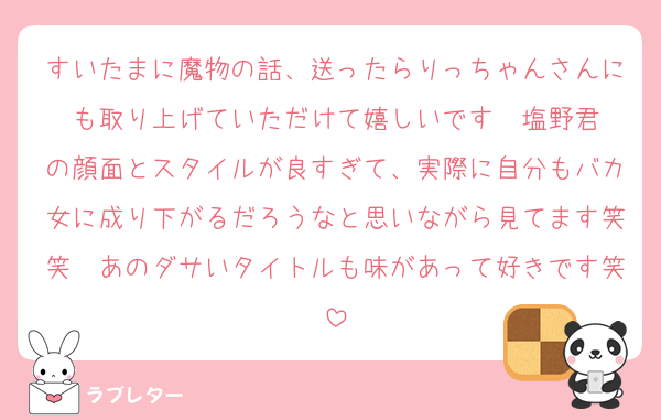 すいたまに魔物の話、送ったらりっちゃんさんにも取り上げていただけて嬉しいです☺️ 塩野君の顔面とスタイルが良すぎて、実際に自分もバカ女に成り下がるだろうなと思いながら見てます笑笑　あのダサいタイトルも味があって好きです笑