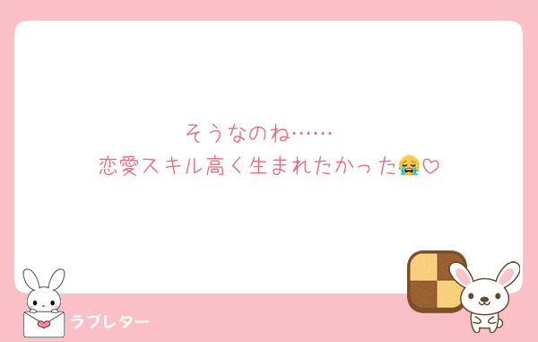 そうなのね……
恋愛スキル高く生まれたかった😭
