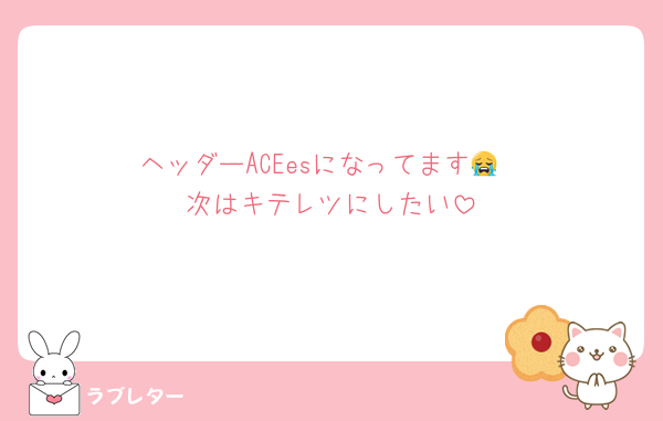 ヘッダーACEesになってます😭
次はキテレツにしたい