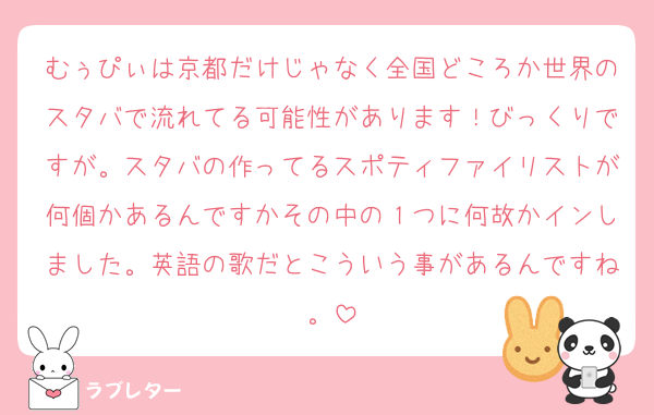 むぅぴぃは京都だけじゃなく全国どころか世界のスタバで流れてる可能性があります！びっくりですが。スタバの作ってるスポティファイリストが何個かあるんですかその中の１つに何故かインしました。英語の歌だとこういう事があるんですね。