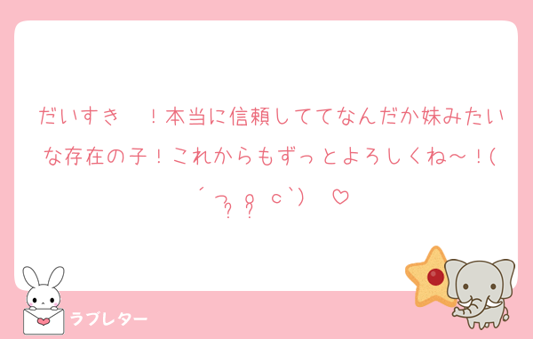 だいすき〜！本当に信頼しててなんだか妹みたいな存在の子！これからもずっとよろしくね～！(´っ•̥o•̥ｃ`)♡♡