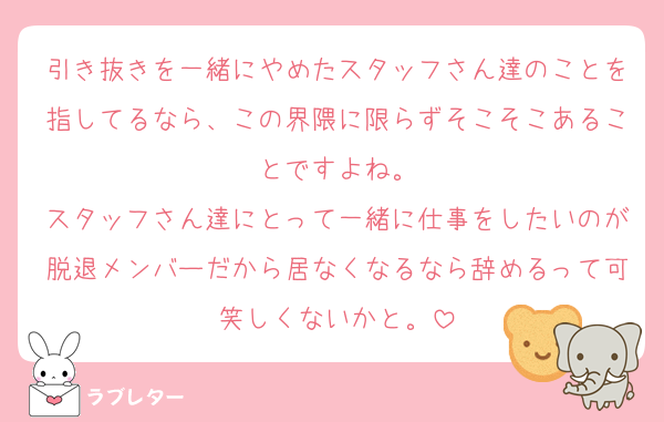 引き抜きを一緒にやめたスタッフさん達のことを指してるなら、この界隈に限らずそこそこあることですよね。
スタッフさん達にとって一緒に仕事をしたいのが脱退メンバーだから居なくなるなら辞めるって可笑しくないかと。