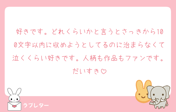 好きです。どれくらいかと言うとさっきから100文字以内に収めようとしてるのに治まらなくて泣くくらい好きです。人柄も作品もファンです。だいすき