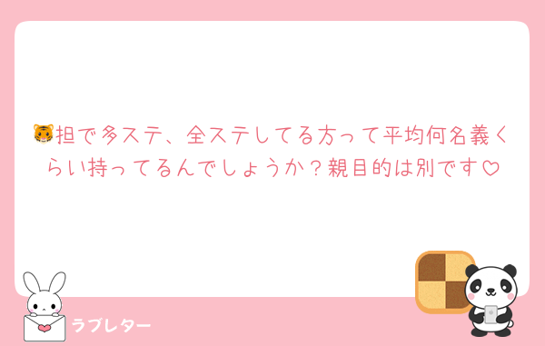 🐯担で多ステ、全ステしてる方って平均何名義くらい持ってるんでしょうか？親目的は別です