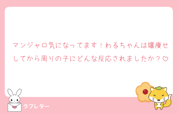 マンジャロ気になってます！わるちゃんは爆痩せしてから周りの子にどんな反応されましたか？