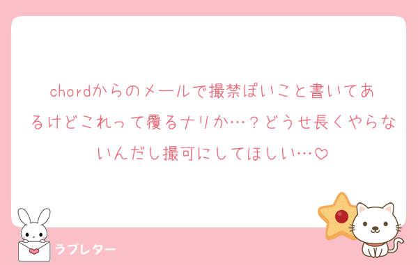 chordからのメールで撮禁ぽいこと書いてあるけどこれって覆るナリか…？どうせ長くやらないんだし撮可にしてほしい…