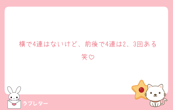横で4連はないけど、前後で4連は2、3回ある笑