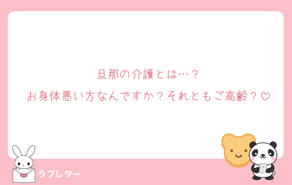 旦那の介護とは…？
お身体悪い方なんですか？それともご高齢？