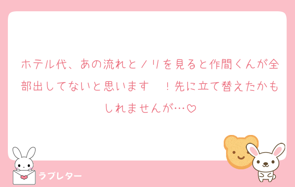 ホテル代、あの流れとノリを見ると作間くんが全部出してないと思います〜！先に立て替えたかもしれませんが…