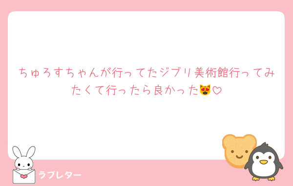 ちゅろすちゃんが行ってたジブリ美術館行ってみたくて行ったら良かった😻