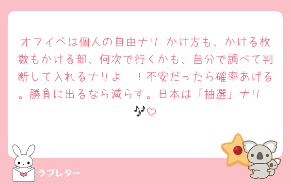 オフイベは個人の自由ナリ♡かけ方も、かける枚数もかける部、何次で行くかも、自分で調べて判断して入れるナリよ〜！不安だったら確率あげる。勝負に出るなら減らす。日本は「抽選」ナリ〜🎶