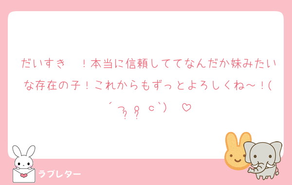だいすき〜！本当に信頼しててなんだか妹みたいな存在の子！これからもずっとよろしくね～！(´っ•̥o•̥ｃ`)♡♡
