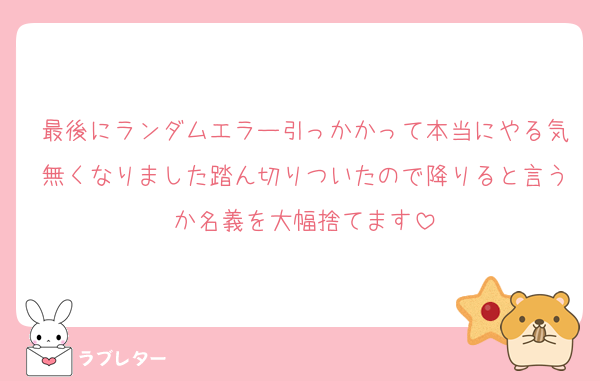最後にランダムエラー引っかかって本当にやる気無くなりました踏ん切りついたので降りると言うか名義を大幅捨てます