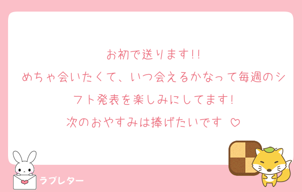 お初で送ります!!
めちゃ会いたくて、いつ会えるかなって毎週のシフト発表を楽しみにしてます!
次のおやすみは捧げたいです♡