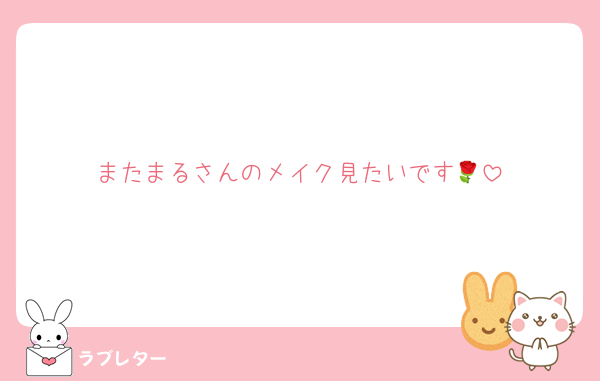 またまるさんのメイク見たいです🌹