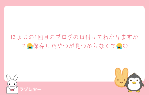 にょじの1回目のブログの日付ってわかりますか？😭保存したやつが見つからなくて😭