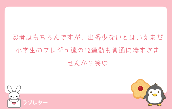 忍者はもちろんですが、出番少ないとはいえまだ小学生のフレジュ達の12連勤も普通に凄すぎませんか？笑