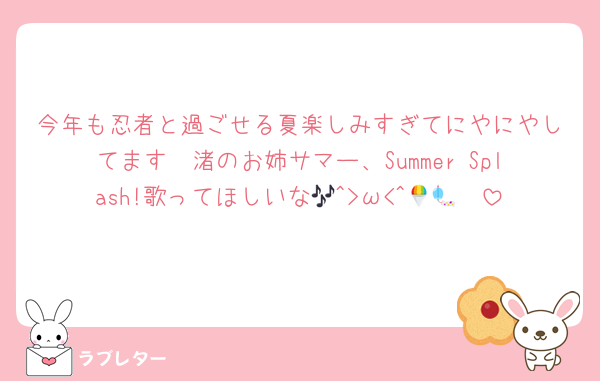 今年も忍者と過ごせる夏楽しみすぎてにやにやしてます🤭渚のお姉サマー、Summer Splash!歌ってほしいな🎶^>ω<^🍧🎐❤