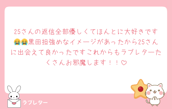 25さんの返信全部優しくてほんとに大好きです😭😭黒田担強めなイメージがあったから25さんに出会えて良かったですこれからもラブレターたくさんお邪魔します！！