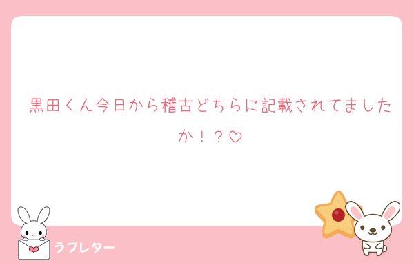 黒田くん今日から稽古どちらに記載されてましたか！？