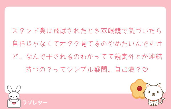 スタンド奥に飛ばされたとき双眼鏡で気づいたら自担じゃなくてオタク見てるのやめたいんですけど、なんで干されるのわかってて規定外とか連結持つの？ってシンプル疑問。自己満？