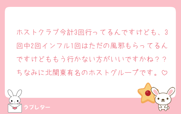 ホストクラブ今計3回行ってるんですけども、3回中2回インフル1回はただの風邪もらってるんですけどももう行かない方がいいですかね？？
ちなみに北関東有名のホストグループです。