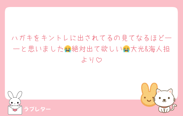 ハガキをキントレに出されてるの見てなるほどーーと思いました😭絶対出て欲しい😭大光&海人担より