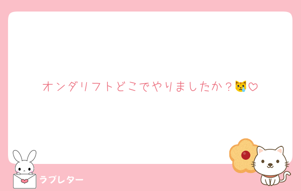 オンダリフトどこでやりましたか？😿