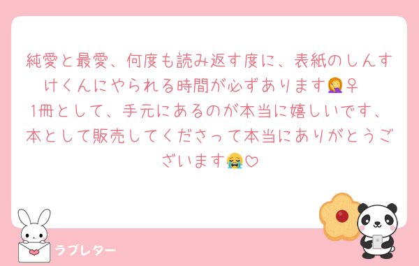 純愛と最愛、何度も読み返す度に、表紙のしんすけくんにやられる時間が必ずあります🤦‍♀️
1冊として、手元にあるのが本当に嬉しいです、本として販売してくださって本当にありがとうございます😭