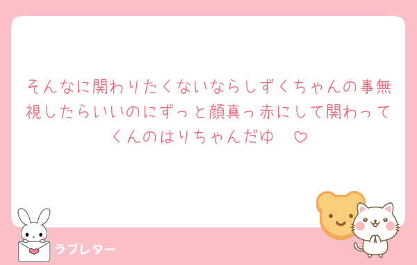そんなに関わりたくないならしずくちゃんの事無視したらいいのにずっと顔真っ赤にして関わってくんのはりちゃんだゆ🥹