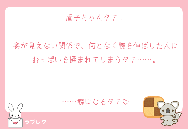 盾子ちゃんタテ！

姿が見えない関係で、何となく腕を伸ばした人におっぱいを揉まれてしまうタテ……。


……癖になるタテ
