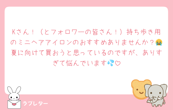 Kさん！（とフォロワーの皆さん！）持ち歩き用のミニヘアアイロンのおすすめありませんか？😭夏に向けて買おうと思っているのですが、ありすぎて悩んでいます💦