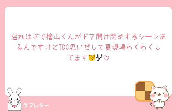 揺れはざで檜山くんがドア開け閉めするシーンあるんですけどTDC思いだして夏現場わくわくしてます😽🎶